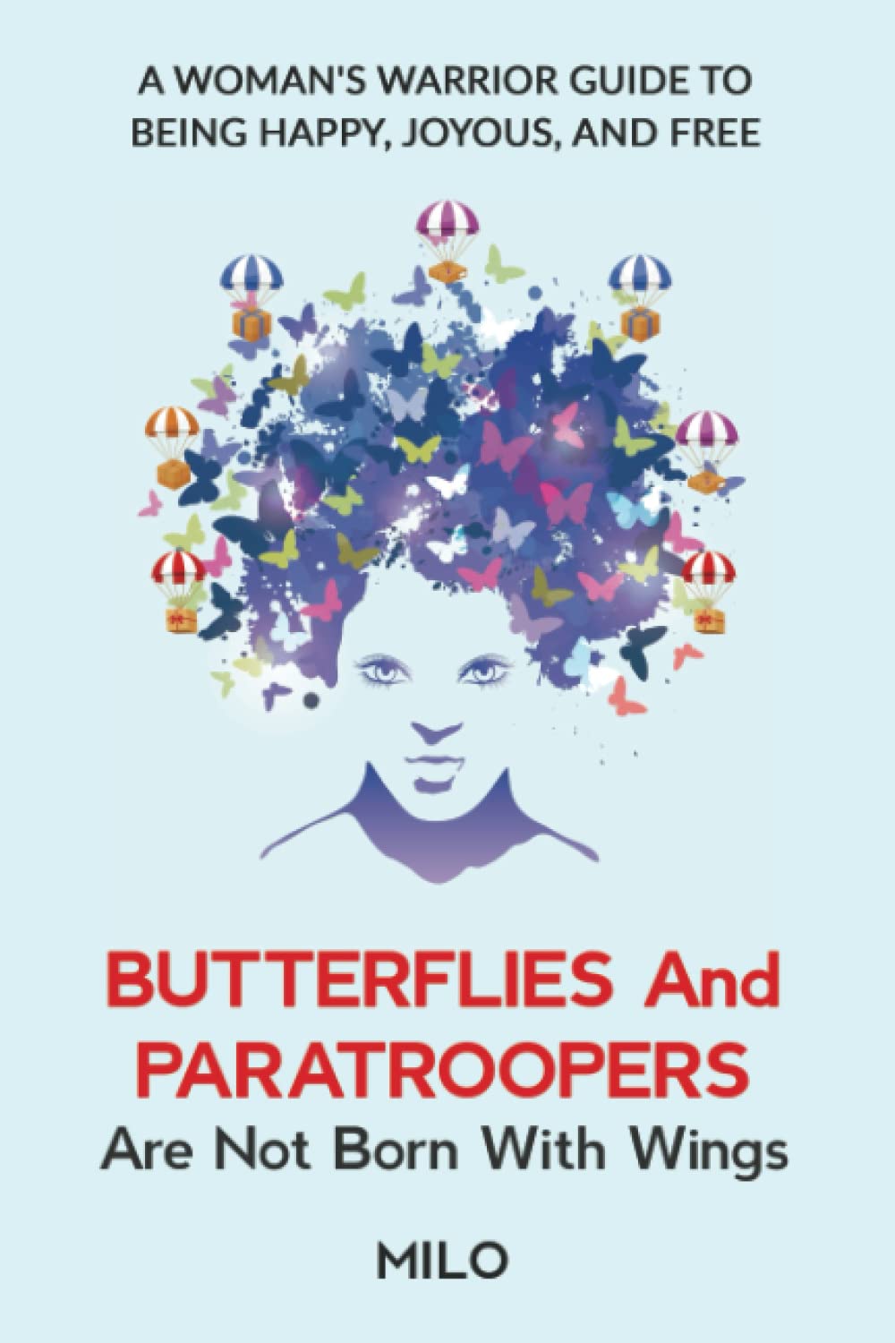 Butterflies and Paratroopers Are Not Born with Wings: A Woman Warrior’s Guide to Being Happy, Joyous, and Free (Paperback)