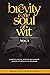 Brevity Is The Soul Of Wit: A Miscellany of Mottos and Maxims, an Encyclopaedia of Epigrams