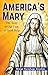 America's Mary: The Story of Our Lady of Good Help