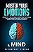 Master your Emotions & Mind: 4 Books in 1 - The Complete Guide to Stop Overthinking, Eliminate Negative Thoughts, Change Your Patterns, Care Less & Find Inner Peace (Self Mastery)