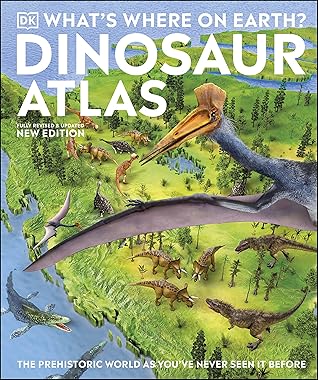 What's Where on Earth? Dinosaur Atlas: The Prehistoric World as You've Never Seen it Before (DK Where on Earth? Atlases)