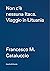 Non c'è nessuna Itaca: Viaggio in Lituania
