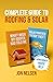 Complete Guide to Roofing and Solar: Homeowners Essential Handbook for Money Saving DIY Roof Construction and Solar Panels (Solar Energy)
