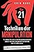 Die 21 Techniken der Manipulation – Dunkle Psychologie im Alltag: So schützen Sie sich vor den Manipulationstechniken anderer Menschen und gewinnen die Kontrolle über Ihr Leben zurück (German Edition)