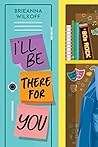 I'll Be There for You by Brieanna Wilkoff