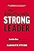 The Emotionally Strong Leader: An Inside-Out Journey to Transformational Leadership