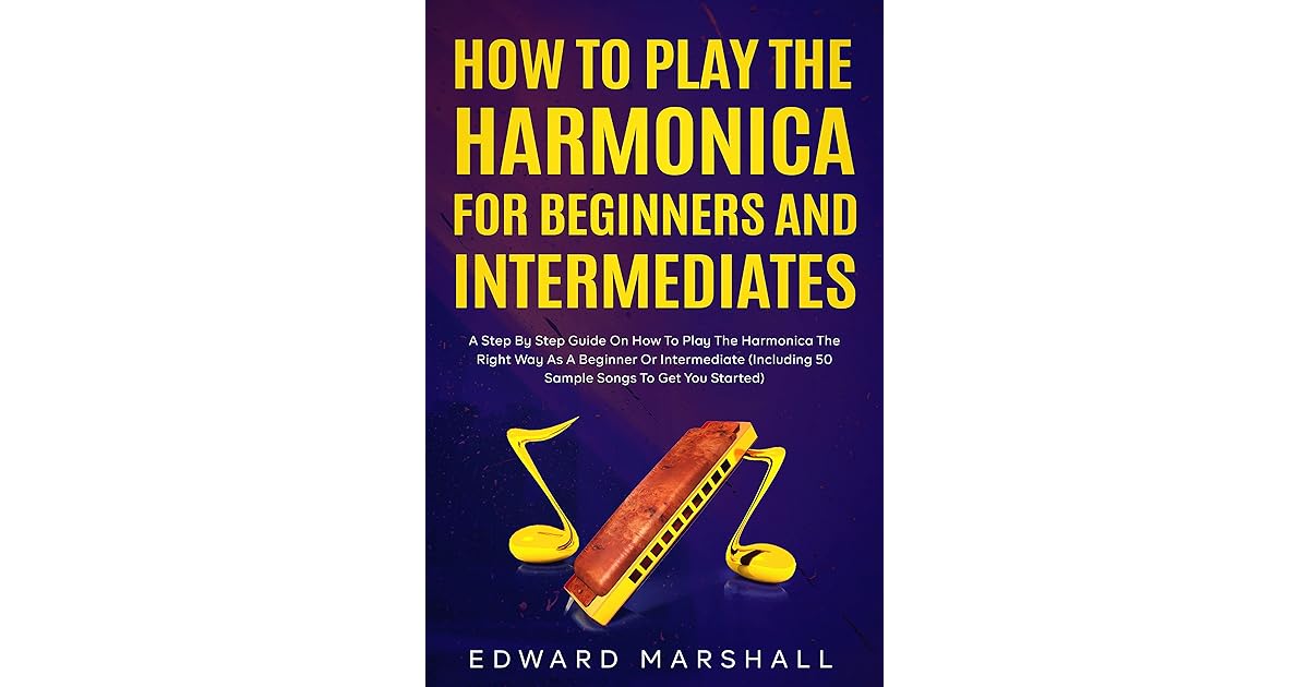 How to Play the Harmonica for Beginners and Intermediates A Step by