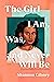 The Girl I Am, Was, and Nev...