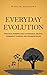 Everyday Evolution: Practical Perspectives on Personal Growth, Permanent Changes, and Progress in Life