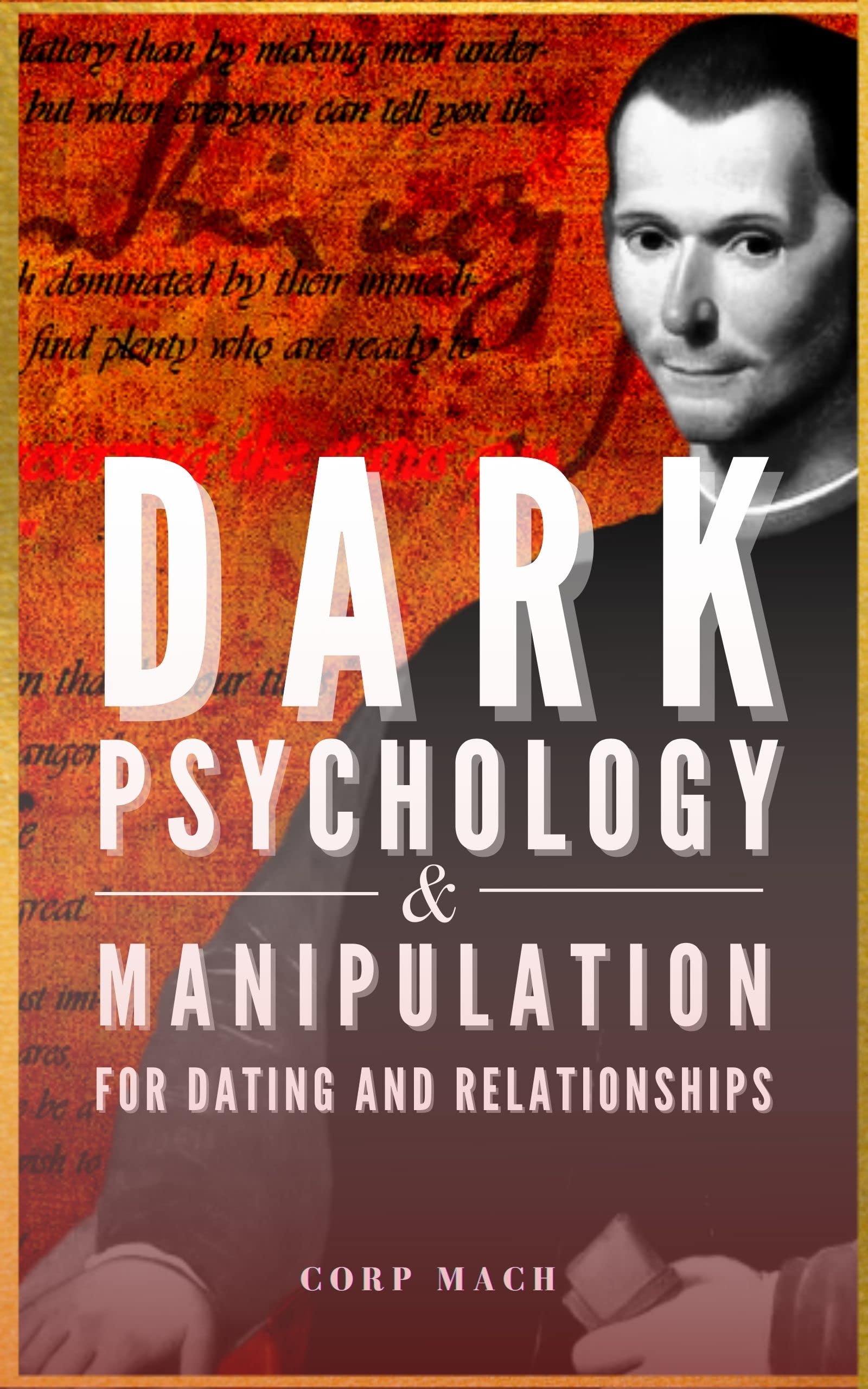Dark Psychology and Manipulation 101 for Dating and Relationships: Advice for Men and Women on How to Win (Machiavelli Mindsets for Executing the Laws of Power, Seduction, and Influence)