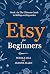 Etsy for Beginners: Book 1 in The Ultimate Guide to Selling on Etsy Series