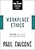 Workplace Ethics: Mastering Ethical Leadership and Sustaining a Moral Workplace (The Paul Falcone Workplace Leadership Series)