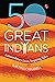 50 GREAT INDIANS Extraordinary Lives, Inspiring Tales by Rachna Chhabria