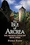 The Isle of Arcrea (The Arcrean Conquest, #3) The Isle of Arcrea (The Arcrean Conquest, #3)