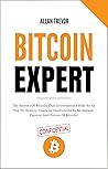 Bitcoin Expert - The Secrets Of Bitcoin That Governments Hide So As Not To Destroy Financial Institutions In An Instant. Current And Future Of Bitcoin