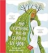And Everything Will Be Glad to See You by Ella Risbridger