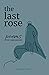 ‎The Last Rose: poems and t...