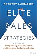 Elite Sales Strategies: A Guide to Being One-Up, Creating Value, and Becoming Truly Consultative