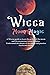 Wicca Moon Magic: A Wiccan Guide to Learn the Power of the Moon and the Mysterious Lunar Energies, Understand the Phases of the Moon, and Practice Witchcraft Rituals
