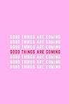 GOOD THINGS ARE COMING GOOD THINGS ARE COMING