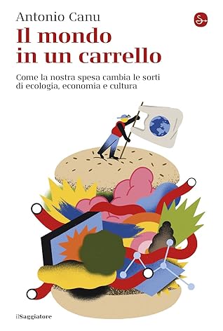 Il mondo in un carrello: Come la nostra spesa cambia le sorti di ecologia, economia e cultura