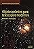 Objetos celestes para telescopios modernos (Astronomia practica para principiantes/ Practical Amateur Astronomy) (Spanish Edition)