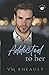 Addicted to Her (Cedar Hill Duet #2)