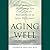 Aging Well: Surprising Guideposts to a Happier Life from the Landmark Study of Adult Development