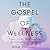 The Gospel of Wellness: Gyms, Gurus, Goop, and the False Promise of Self-Care