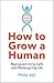 How to Grow a Human: Reprogramming Cells and Redesigning Life