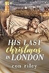 His Last Christmas in London by Con Riley