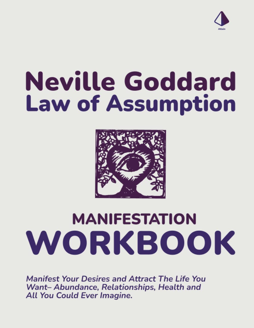 Neville Goddard Law of Assumption: Manifest Your Desires and Attract The Life You Want– Abundance, Relationships, Health and All You Could Ever Imagine. (Paperback)