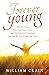 Forever Young: How Six Great Individuals Have Drawn upon the Powers of Childhood and How We Can Follow Their Lead