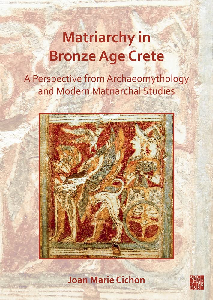 Matriarchy in Bronze Age Crete: A Perspective from Archaeomythology and Modern Matriarchal Studies (Paperback)