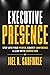 Executive Presence: Step Into Your Power, Convey Confidence, & Lead With Conviction