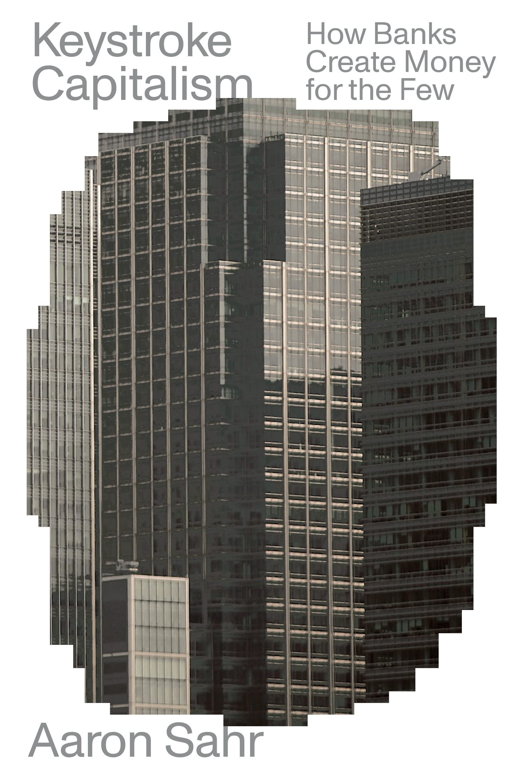 Keystroke Capitalism: How Banks Create Money for the Few (Paperback)