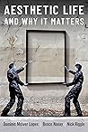 Aesthetic Life and Why It Matters (Thinking Art) Aesthetic Life and Why It Matters (Thinking Art)