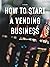 How to Start a Vending Busi...
