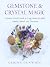 Gemstone and Crystal Magic: A Modern Witch's Guide to Using Stones for Spells, Amulets, Rituals, and Divination