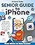 Senior Guide to Iphone: The...