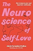 The Neuroscience of Self-Love: How To Improve Your Most Important Relationship 