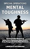 Special Operations Mental Toughness: The Invincible Mindset of Delta Force Operators, Navy SEALs, Army Rangers and Other Elite Warriors! Special Operations Mental Toughness: The Invincible Mindset of Delta Force Operators, Navy SEALs, Army Rangers and Other Elite Warriors!
