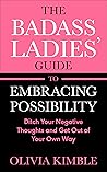 Book cover for The Badass Ladies' Guide To Embracing Possibility: Ditch Your Negative Thoughts And Get Out Of Your Own Way