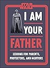 Star Wars I Am Your Father: Lessons for Parents, Protectors, and Mentors