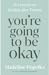 You're Going to Be Okay: 16 Lessons on Healing After Trauma