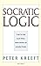 Socratic Logic: : A Logic Text using Socratic Method, Platonic Questions, and Aristotelian Principles, Edition 3.1