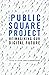 The public square project: Reimagining our digital future