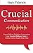 Crucial Communication: Control Difficult Workplace Conversations Using Essential Dialogue Tools to Achieve Positive Results More Often