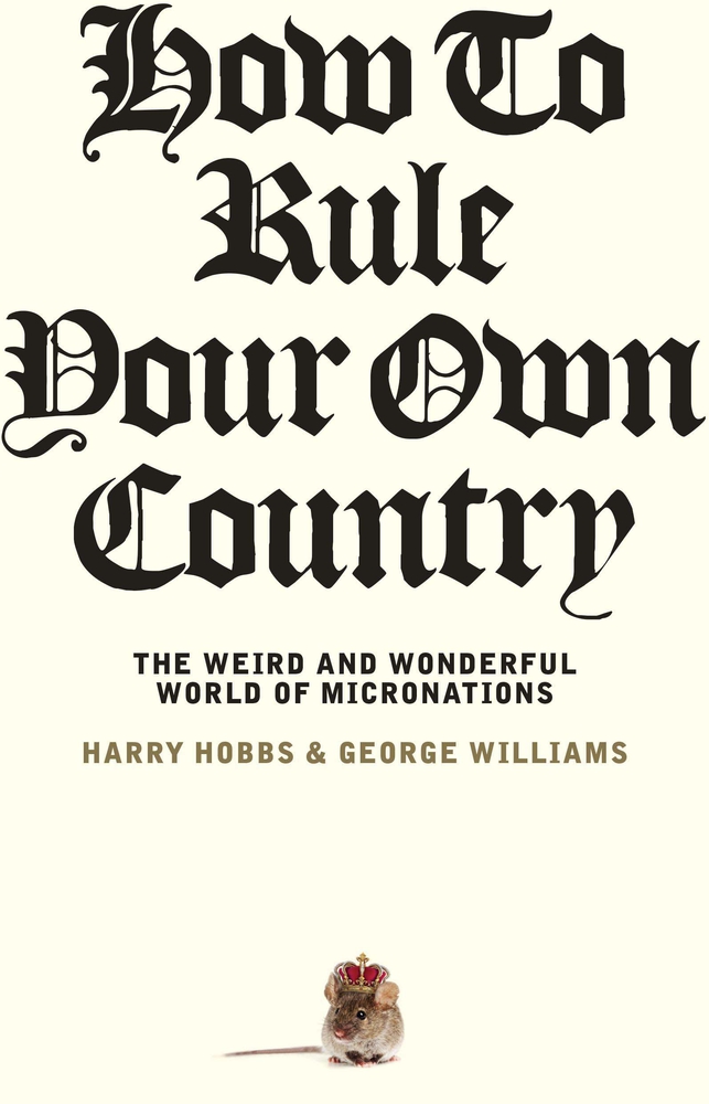 How To Rule Your Own Country: The weird and wonderful world of ...
