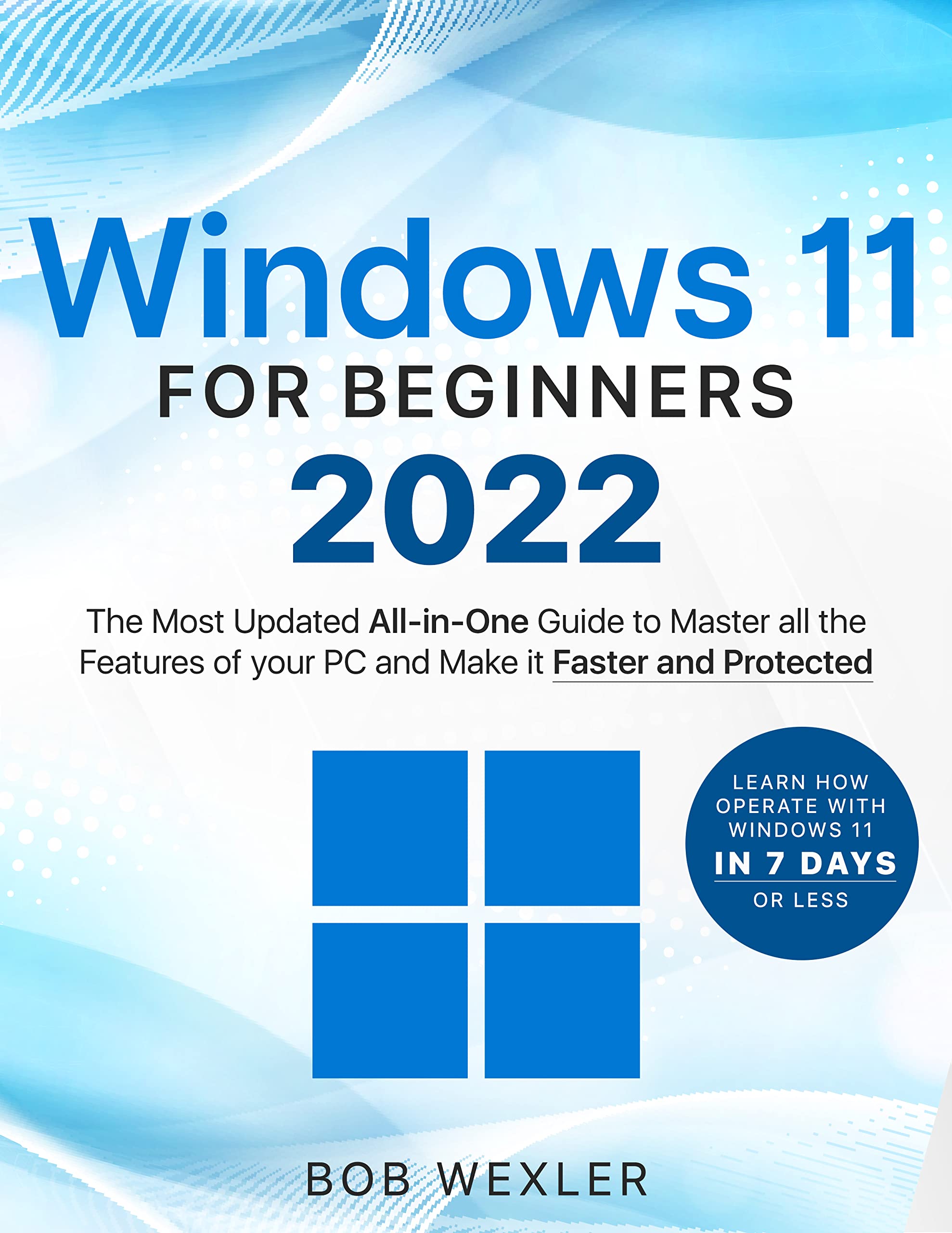 Windows 11 for Beginners 2023: The Most Updated All-in-One Guide to Master All the Features of your PC and Make it Faster and Protected | Learn how Operate with Windows 11 in 7 Days or Less (Kindle Edition)